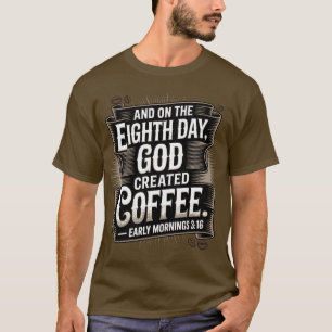 On the 8th day, God created coffee T-Shirt