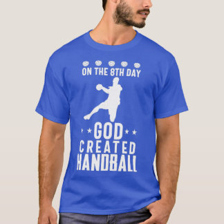On The 8Th Day GOD Created Handball T-Shirt