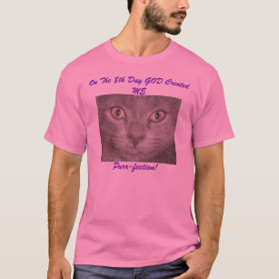 On The 8th Day GOD Created ME,Purr-fection T-Shirt