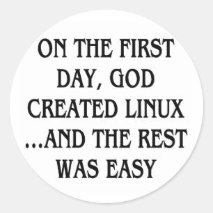 On the first day, God created Linux...and the rest Classic Round Sticker