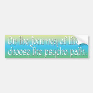 On the Journey of Life I Choose the Psycho Path Bumper Sticker