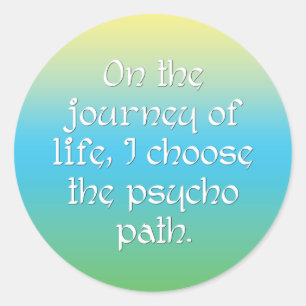 On the Journey of Life I Choose the Psycho Path Classic Round Sticker