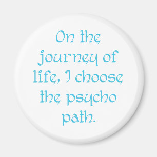 On the Journey of Life I Choose the Psycho Path Magnet