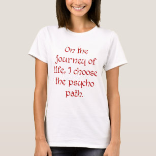 On the Journey of Life I Choose the Psycho Path T-Shirt