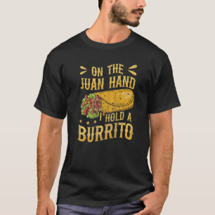 On the Juan Hand I hold a burrito Pun for a Burrit T-Shirt