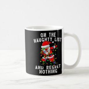 On The Naughty List And I Regret Nothing Dabbing S Coffee Mug