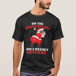 On The Naughty List And I Regret Nothing Twerk San T-Shirt