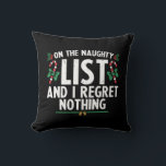 On The Naughty List And I Regret Nothing Xmas Throw Pillow<br><div class="desc">On The Naughty List And I Regret Nothing Xmas</div>