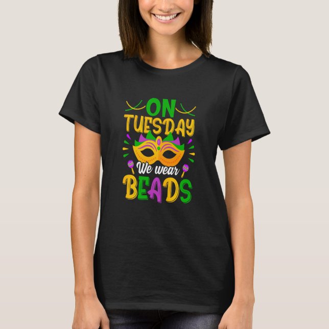 On Tuesday We Wear Beads Mardy Gras Celebrations p T-Shirt (Front)