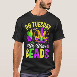 On Tuesday We Wear Beads Mardy Gras Celebrations p T-Shirt