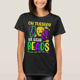 On Tuesday We Wear Beads Mardy Gras Celebrations p T-Shirt