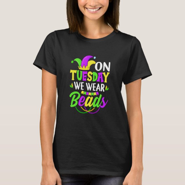 On Tuesday We Wear Beads Mardy Gras Celebrations p T-Shirt (Front)