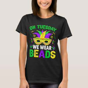 On Tuesday We Wear Beads Mardy Gras Celebrations p T-Shirt