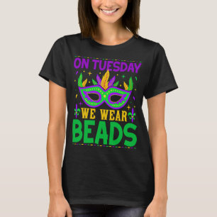 On Tuesday We Wear Beads Mardy Gras Celebrations p T-Shirt