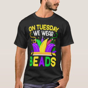 On Tuesday We Wear Beads Mardy Gras Celebrations p T-Shirt