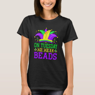 On Tuesday We Wear Beads Mardy Gras Celebrations p T-Shirt