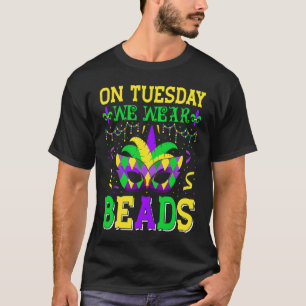 On Tuesday We Wear Beads Mardy Gras Celebrations p T-Shirt