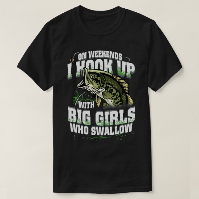 On Weekends I Hook Up With Big Girls Who Swallow F T-Shirt (Design Front)