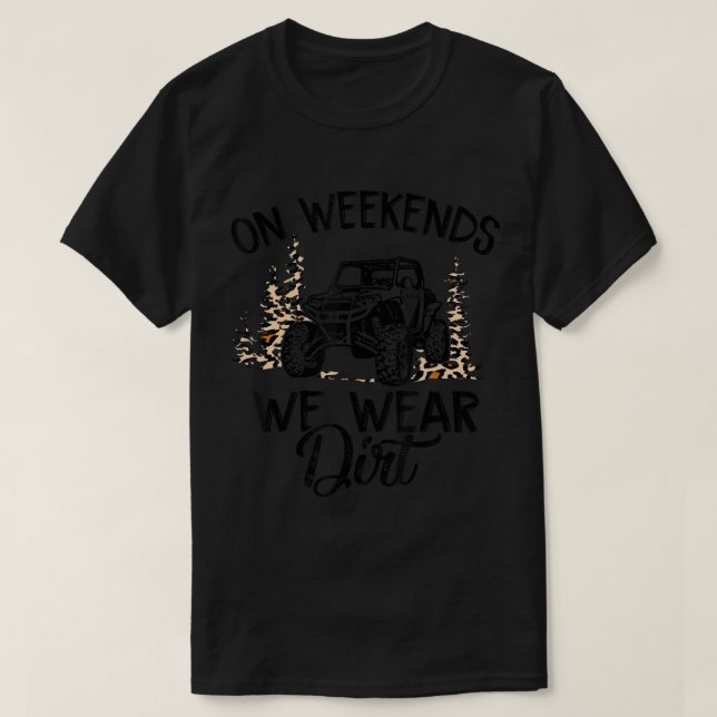 On weekends we wear dirt sxs utv T-Shirt (Design Front)