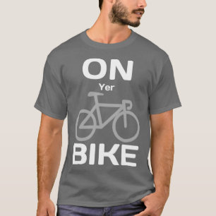 On Yer Bike  T-Shirt