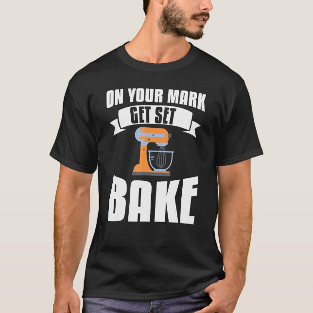 On Your Mark Get Set Bake Baker Baking T-Shirt (Front)