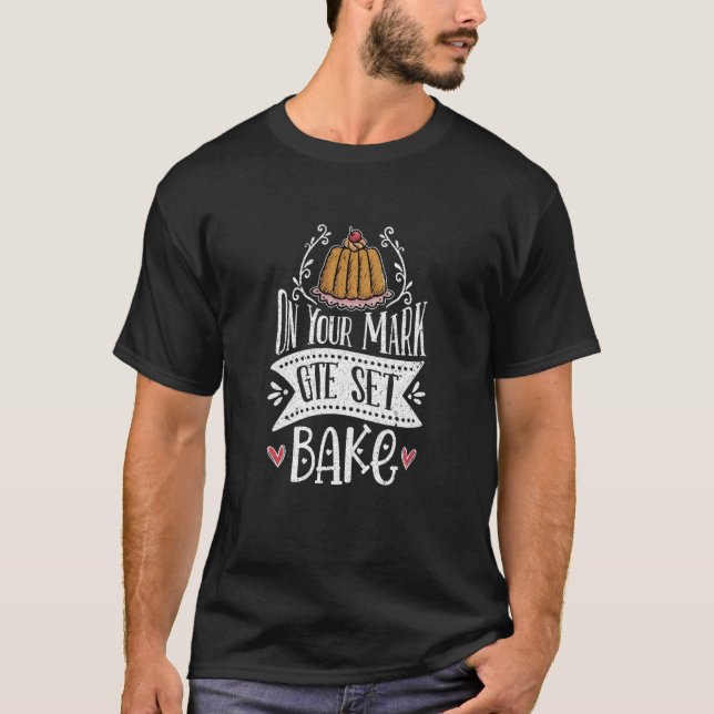 On Your Mark Get Set Bake  Baking Cake T-Shirt (Front)