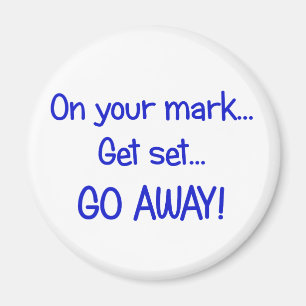 On your mark... Get set... Go Away! Magnet