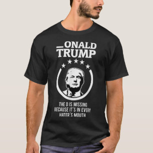Onald Trump - The D Is Missing Its In Every Haters T-Shirt