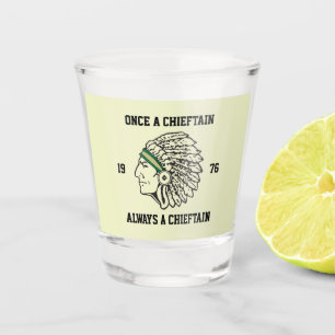 Once A Chieftain - Always A Chieftain - Class  Shot Glass