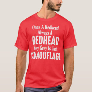 Once a redhead always a redhead they grey is just T-Shirt