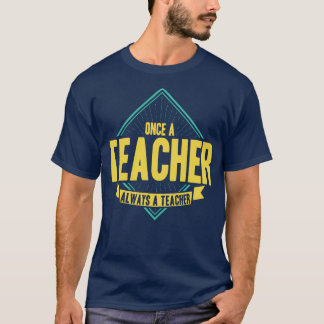 Once A Teacher Always A Teacher T-Shirt