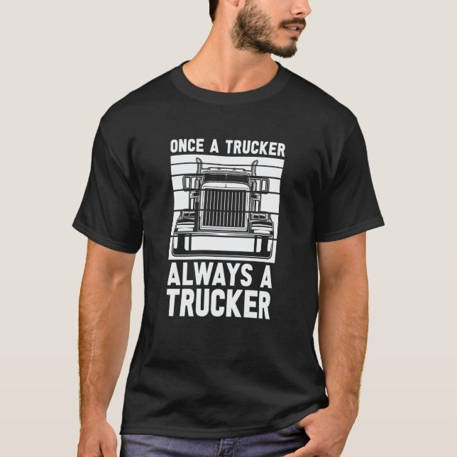 Once A Trucker Always A Trucker  Driver Old Man Tr T-Shirt (Front)