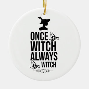 Once A Witch, Always A Witch Ceramic Ornament