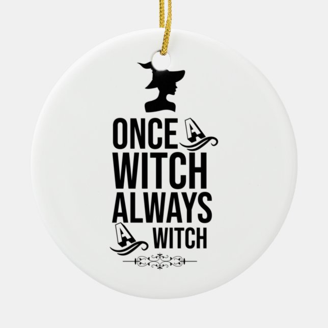 Once A Witch, Always A Witch Ceramic Ornament (Front)