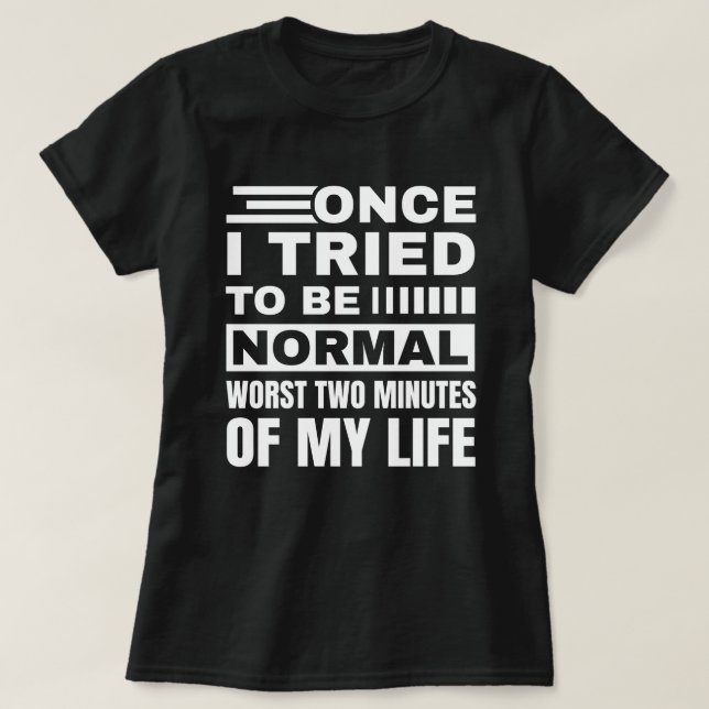 Once I Tried To Be Normal | Sarcastic Funny Quote T-Shirt (Design Front)