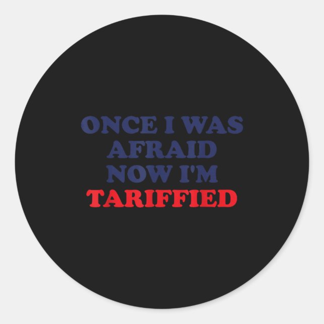 Once I Was Afraid Now I'm Tariffied Funny Quote  Classic Round Sticker (Front)