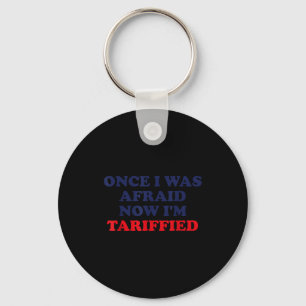 Once I Was Afraid Now I'm Tariffied Funny Quote Keychain