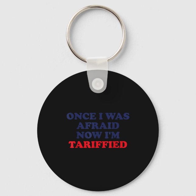 Once I Was Afraid Now I'm Tariffied Funny Quote  Keychain (Front)