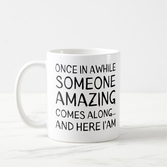 Once In Awhile Someone Amazing Comes Along. Here  Coffee Mug (Left)