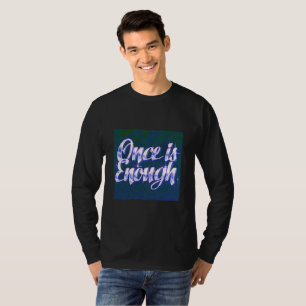 Once Is Enough   Luxury Quote T-Shirt   Self-Respe