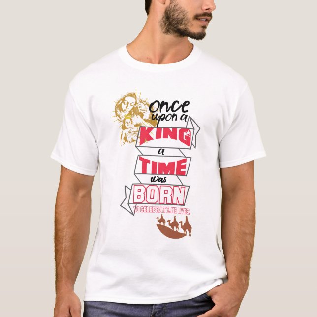 Once upon a King a Time was born to celebrate  T-Shirt (Front)