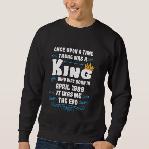 Once upon a time there was a king. April 1989 Birt Sweatshirt