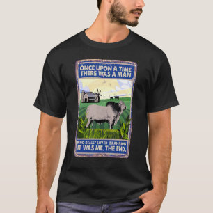 Once Upon A Time There Was A Man Cow Breed Brahm T-Shirt
