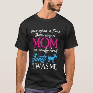 Once Upon A Time There Was A Mom Loved Goats Mothe T-Shirt