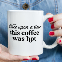 Once upon a time this coffee was hot Funny Mom