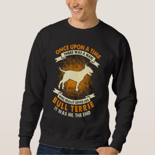 Once Upon Time There Was Man   Bull Terrier 1 Sweatshirt