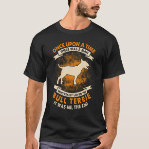 Once Upon Time There Was Man   Bull Terrier 1 T-Shirt