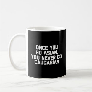 Once You Go Asian You Never Go Caucasian Asian Coffee Mug