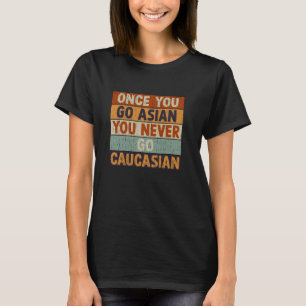 Once You Go Asian You Never Go Caucasian Funny Ret T-Shirt
