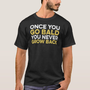 Once You Go Bald You Never Go Back Baldness Guy Hu T-Shirt